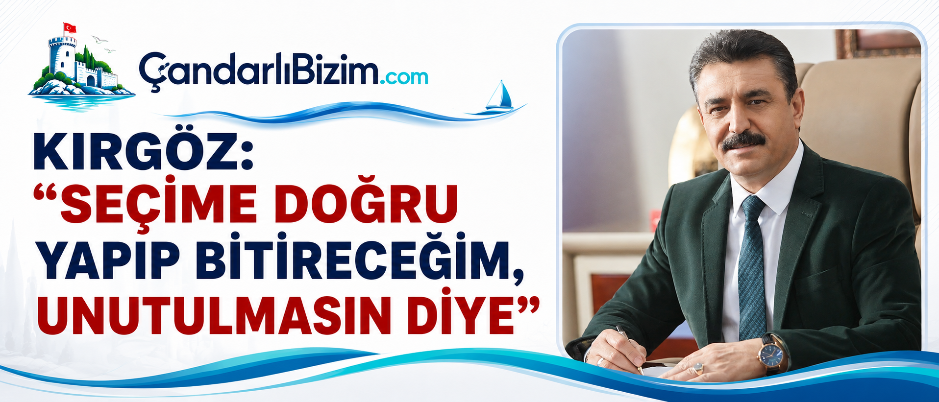 KIRGÖZ: “SEÇİME DOĞRU YAPIP BİTİRECEĞİM, UNUTULMASIN DİYE”