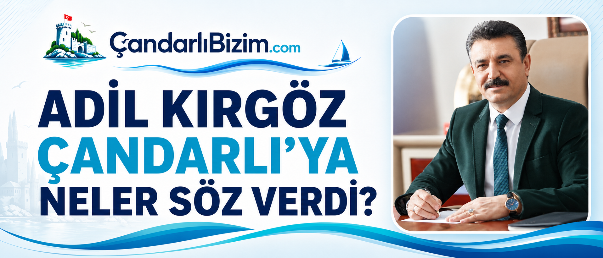 ADİL KIRGÖZ ÇANDARLI’YA NELER SÖZ VERDİ?