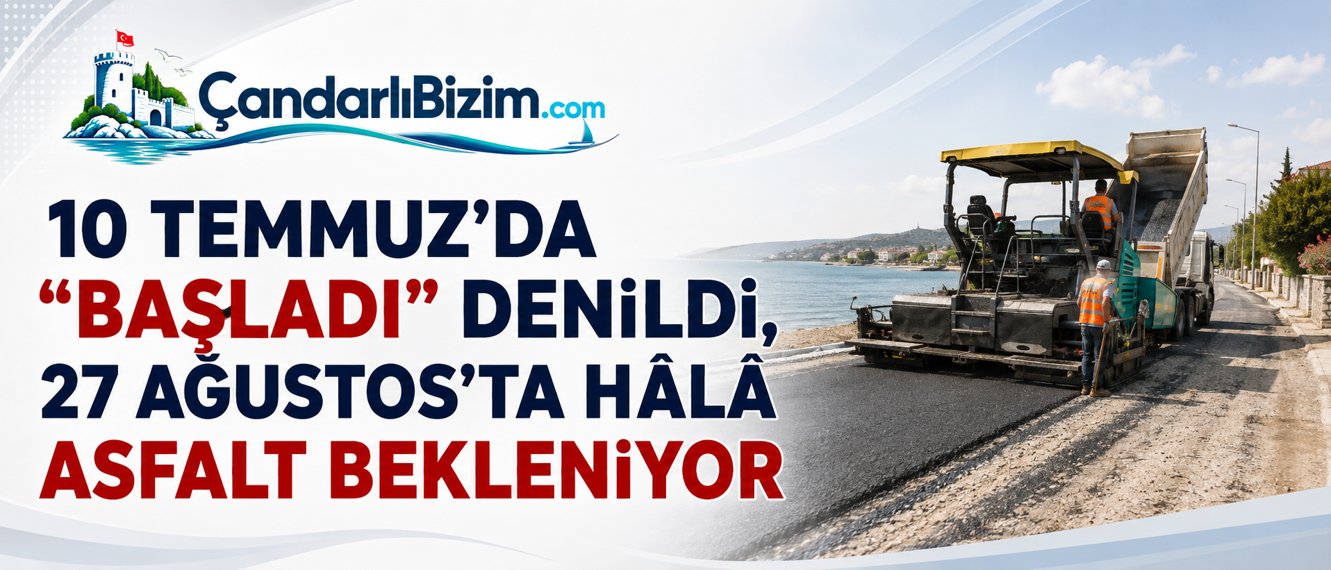 10 TEMMUZ’DA “BAŞLADI” DENİLDİ, 27 AĞUSTOS’TA HÂLÂ ASFALT BEKLENİYOR