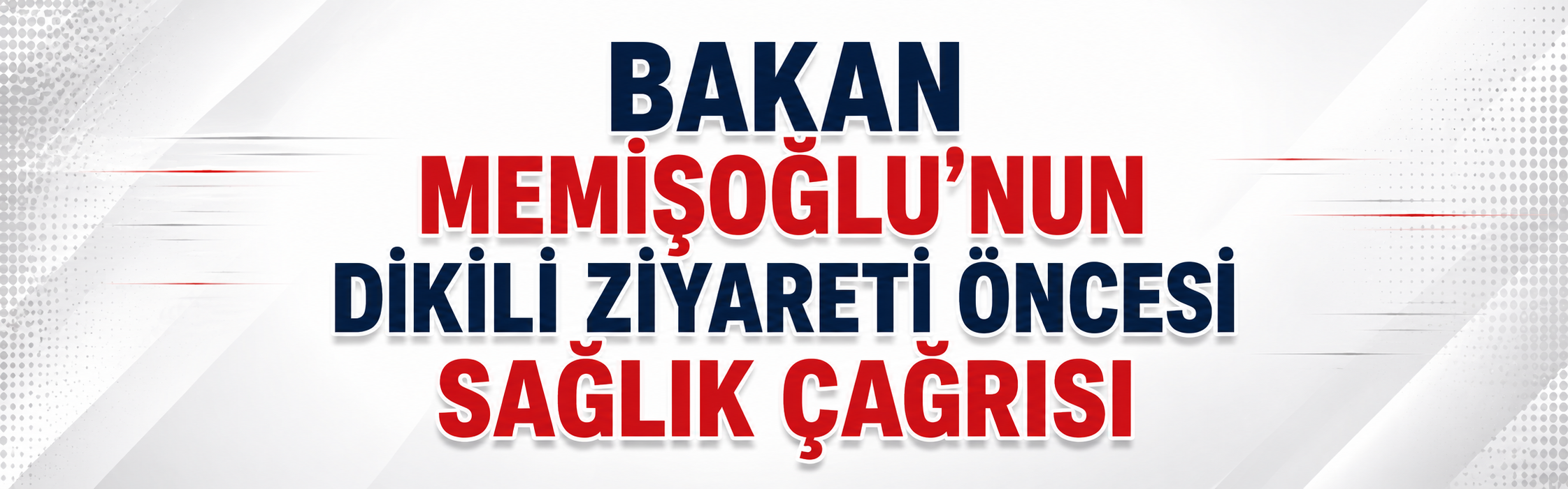 BAKAN MEMİŞOĞLU’NUN DİKİLİ ZİYARETİ ÖNCESİ SAĞLIK ÇAĞRISI
